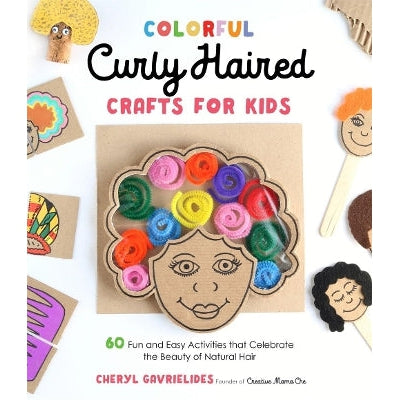 Colorful Curly Haired Crafts for Kids: 60 Fun and Easy Activities that Celebrate the Beauty of Natural Hair