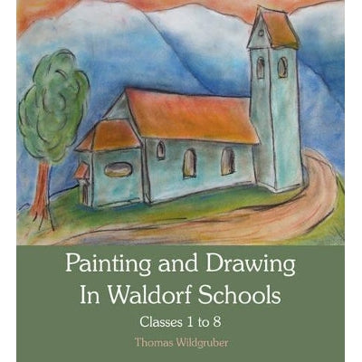 Painting And Drawing In Waldorf Schools: Classes 1 To 8