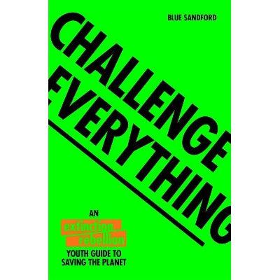 Challenge Everything: An Extinction Rebellion Youth Guide To Saving The Planet