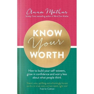 Know Your Worth: How to build your self-esteem, grow in confidence and worry less about what people think