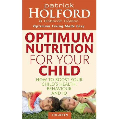 Optimum Nutrition For Your Child: How to boost your child's health, behaviour and IQ