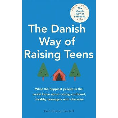 The Danish Way of Raising Teens: What the happiest people in the world know about raising confident, healthy teenagers with character