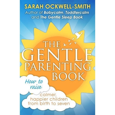 The Gentle Parenting Book: How to raise calmer, happier children from birth to seven