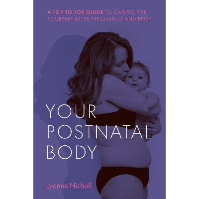 Your Postnatal Body: A top to toe guide to caring for yourself after pregnancy and birth