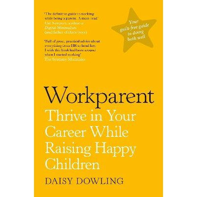 Workparent: The Complete Guide to Succeeding on the Job, Staying True to Yourself, and Raising Happy Kids