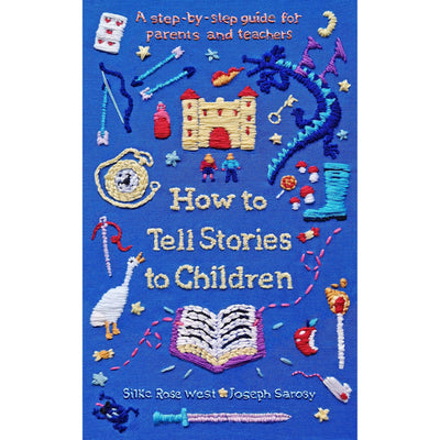 How To Tell Stories To Children: A Step-By-Step Guide For Parents And Teachers - Silke Rose West & Joseph Sarosy