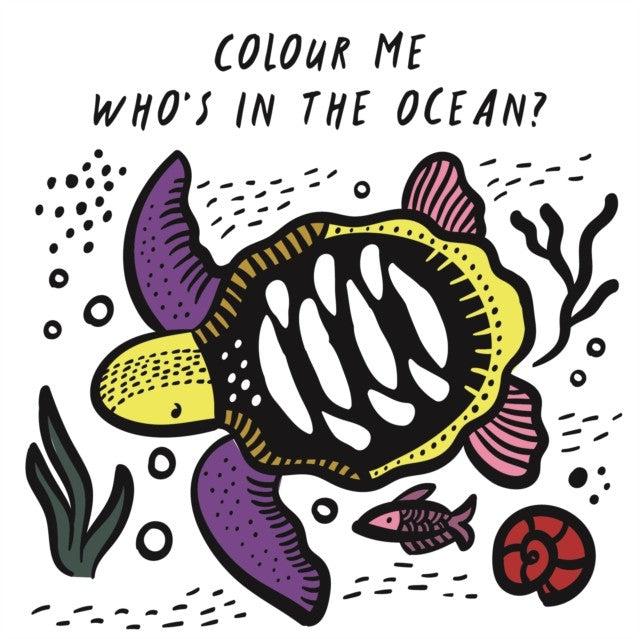 Colour Me: Who's in the Ocean?: Baby's First Bath Book: Volume 1