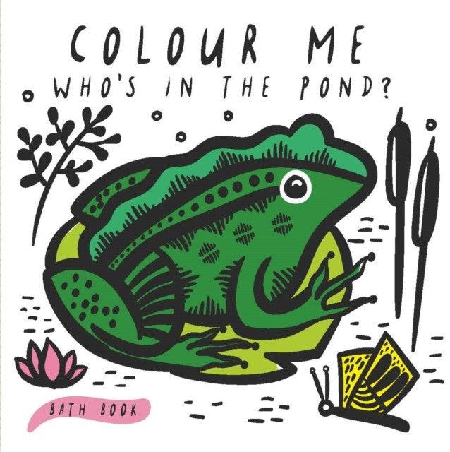 Colour Me: Who's in the Pond?: Baby's First Bath Book: Volume 2
