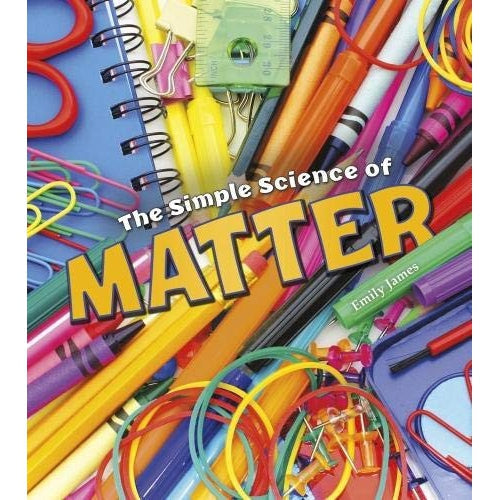 The Simple Science Of Matter - Emily James