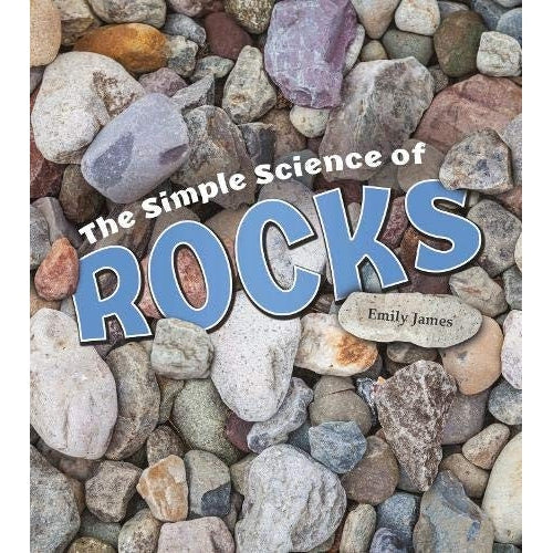 The Simple Science Of Rocks - Emily James