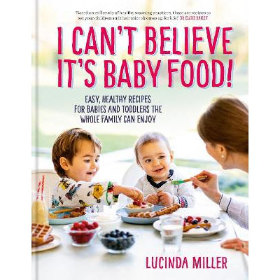 I Can't Believe It's Baby Food!: Easy, healthy recipes for babies and toddlers that the whole family can enjoy