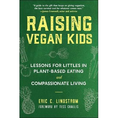 Raising Vegan Kids: Lessons for Littles in Plant-Based Eating and Compassionate Living