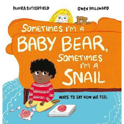 Sometimes I'M A Baby Bear, Sometimes I'M A Snail: Ways To Say How We Feel