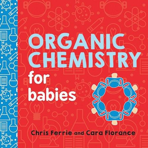 Organic Chemistry For Babies - Chris Ferrie & Ms Cara Florance