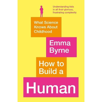 How to Build a Human: What Science Knows About Childhood