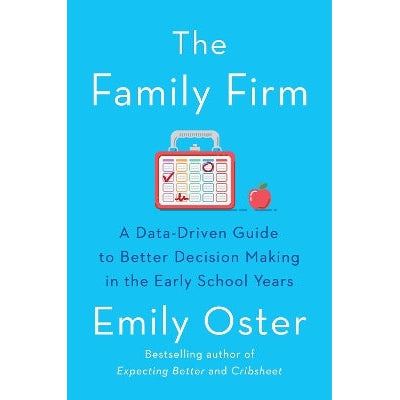 The Family Firm: A Data-Driven Guide to Better Decision Making in the Early School Years - THE INSTANT NEW YORK TIMES BESTSELLER