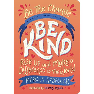 Be The Change - Be Kind: Rise Up And Make A Difference To The World