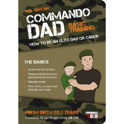 Commando Dad: Basic Training: How to be an Elite Dad or Carer. From Birth to Three Years
