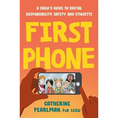 First Phone: A Child's Guide to Digital Responsibility, Safety, and Etiquette