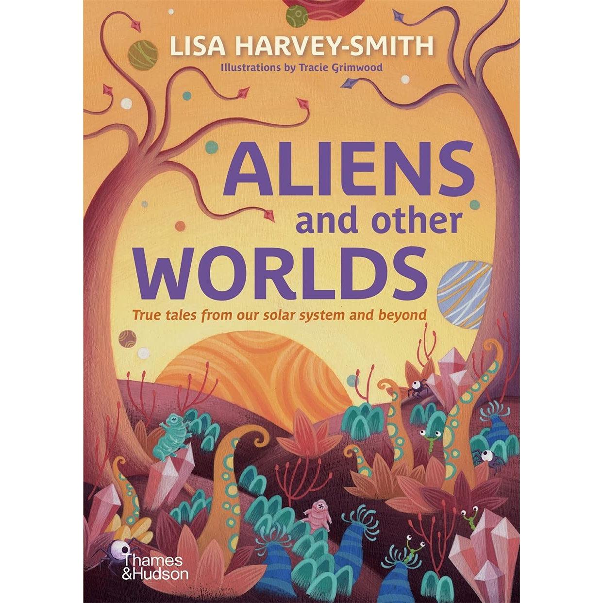 Aliens And Other Worlds: True Tales From Our Solar System And Beyond - Lisa Harvey-Smith