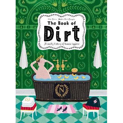 The Book Of Dirt: A Smelly History Of Dirt, Disease And Human Hygiene