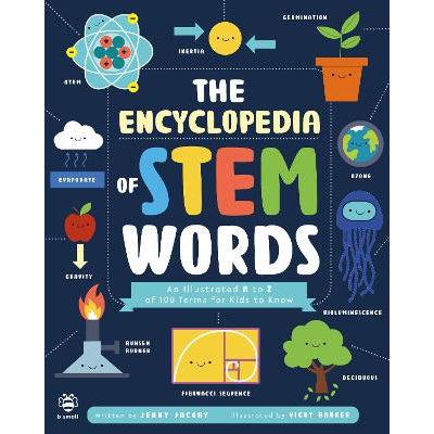 The Encyclopedia Of Stem Words : An Illustrated A To Z Of 100 Terms For Kids To Know