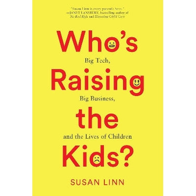 Who’s Raising the Kids?: Big Tech, Big Business, and the Lives of Children