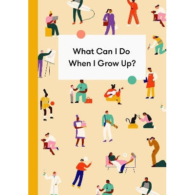 What Can I Do When I Grow Up?: A Young Person's Guide To Careers, Money – And The Future