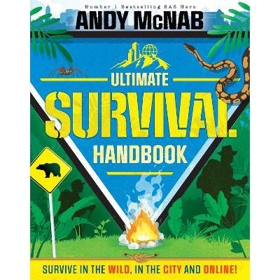 The Ultimate Survival Handbook: Survive in the wild, in the city and online!