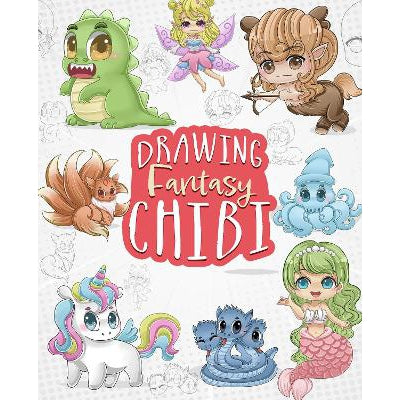 Drawing Fantasy Chibi: Learn How To Draw Kawaii Unicorns, Mermaids, Dragons, And Other Mythical, Magical Creatures (How To Draw Books)