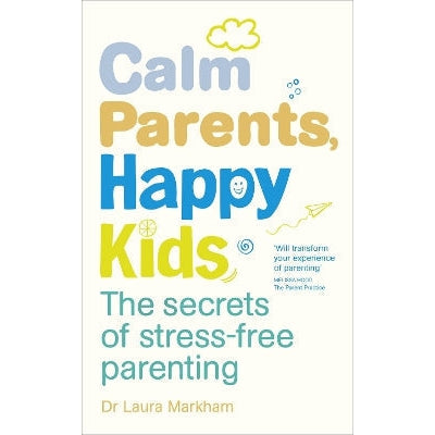 Calm Parents, Happy Kids: The Secrets of Stress-free Parenting