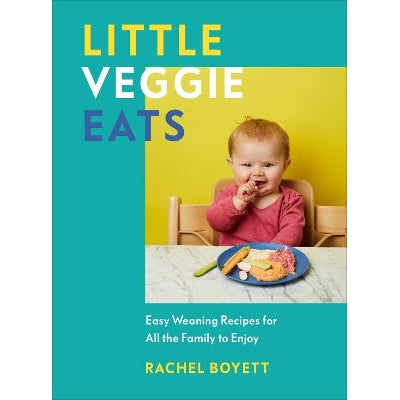 Little Veggie Eats: Easy Weaning Recipes for All the Family to Enjoy