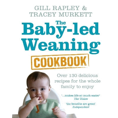 The Baby-led Weaning Cookbook: Over 130 delicious recipes for the whole family to enjoy