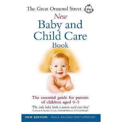 The Great Ormond Street New Baby & Child Care Book: The Essential Guide for Parents of Children Aged 0-5