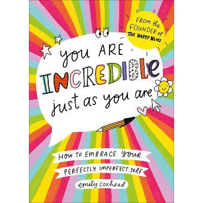 You Are Incredible Just As You Are: How to Embrace Your Perfectly Imperfect Self
