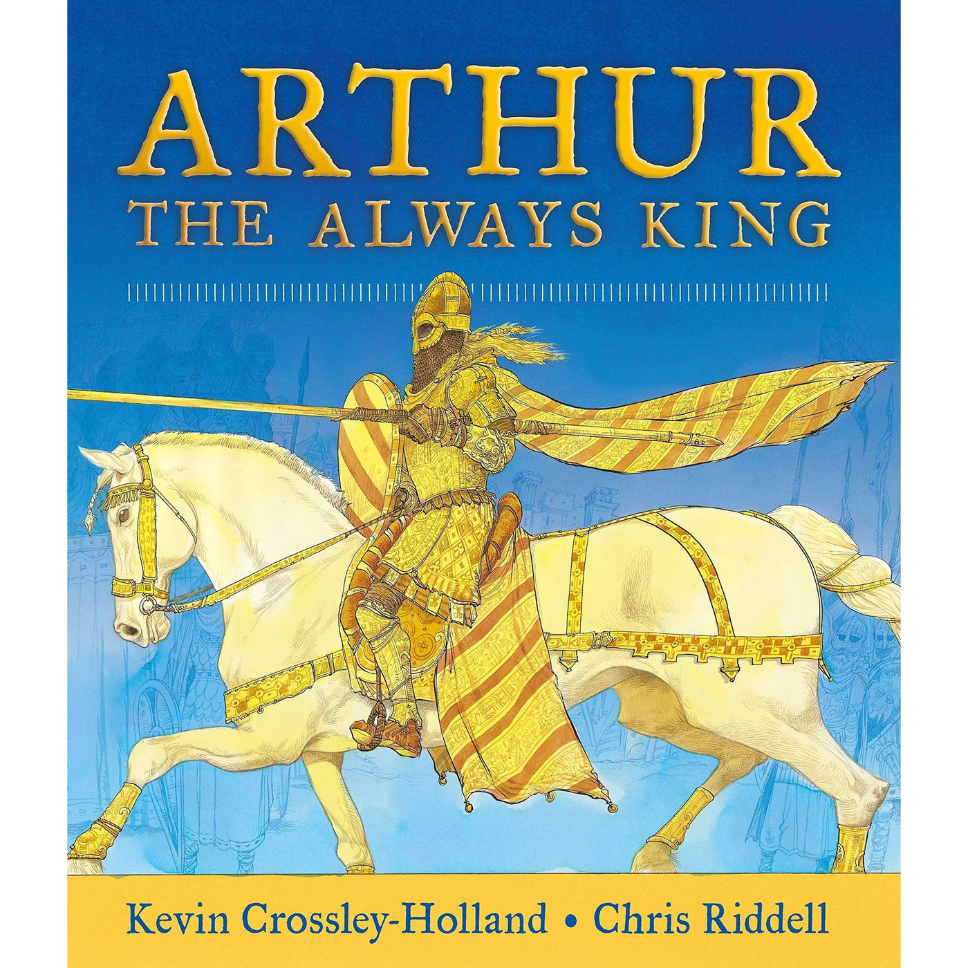 Arthur: The Always King - Kevin Crossley-Holland & Chris Riddell