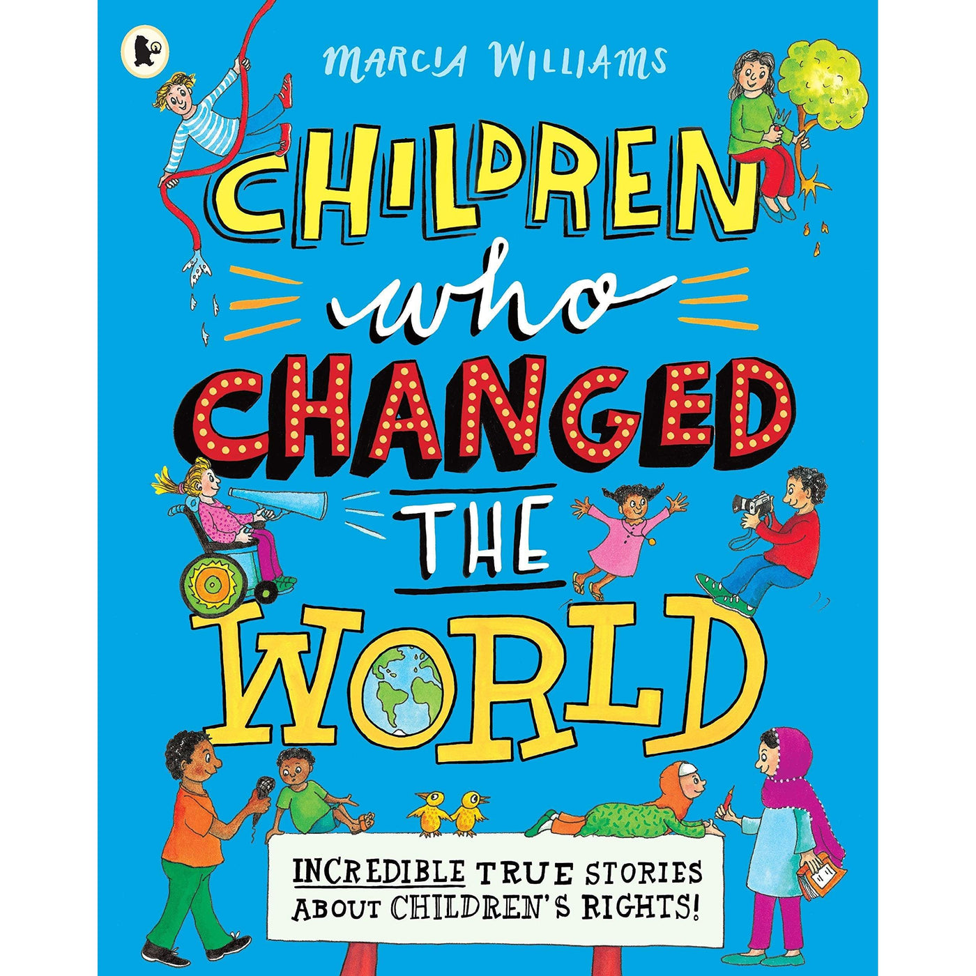 Children Who Changed The World: Incredible True Stories About Children's Rights! - Marcia Williams