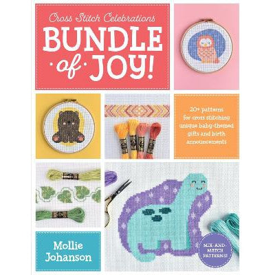 Cross Stitch Celebrations: Bundle of Joy!: 20+ patterns for cross stitching unique baby-themed gifts and birth announcements: Volume 1