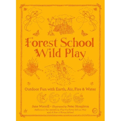 Forest School Wild Play: Outdoor Fun with Earth, Air, Fire & Water