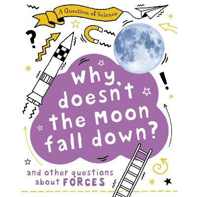 Why Doesn't The Moon Fall Down? And Other Questions About Forces - Anna Claybourne