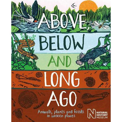 Above, Below And Long Ago: Animals, Plants And Fossils In Unseen Places