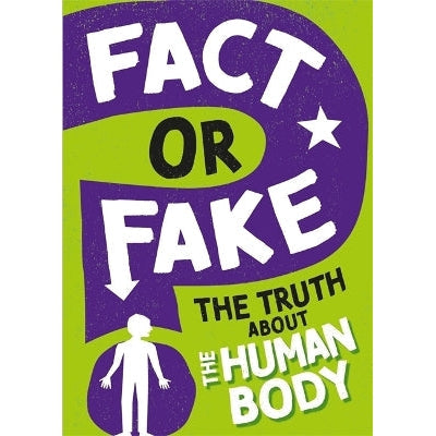 Fact Or Fake?: The Truth About The Human Body