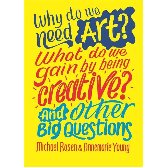 Why Do We Need Art? What Do We Gain By Being Creative? And Other Big Questions - Michael Rosen & Annemarie Young