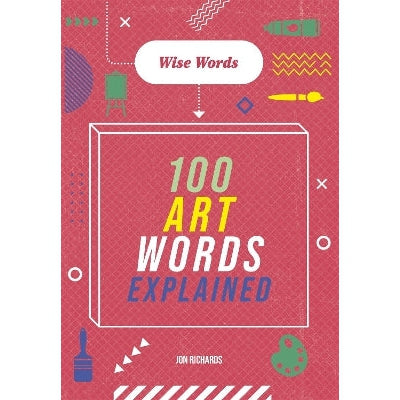 Wise Words: 100 Art Words Explained