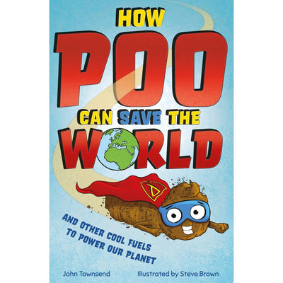 How Poo Can Save The World: And Other Cool Fuels To Help Save Our Planet