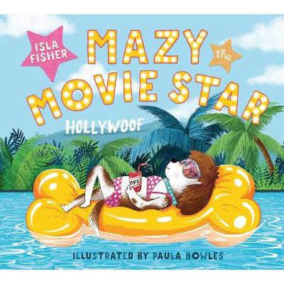 Mazy The Movie Star : The Hilarious Dog-Tastic Picture Book From Hollywood Star Isla Fisher