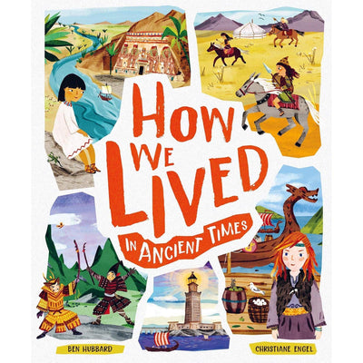 How We Lived In Ancient Times: Meet Everyday Children Throughout History - Ben Hubbard & Christiane Engel