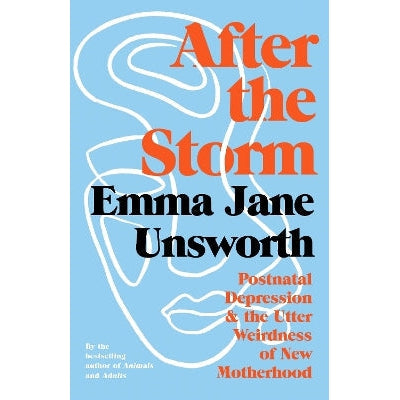 After the Storm: Postnatal Depression and the Utter Weirdness of New Motherhood