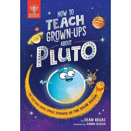 How To Teach Grown-Ups About Pluto: The Cutting Edge Space Science Of The Solar System - Dean Regas & Aaron Blecha