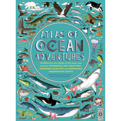 Atlas Of Ocean Adventures: A Collection Of Natural Wonders, Marine Marvels And Undersea Antics From Across The Globe